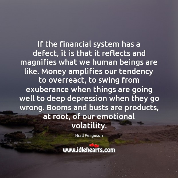 If the financial system has a defect, it is that it reflects Niall Ferguson Picture Quote