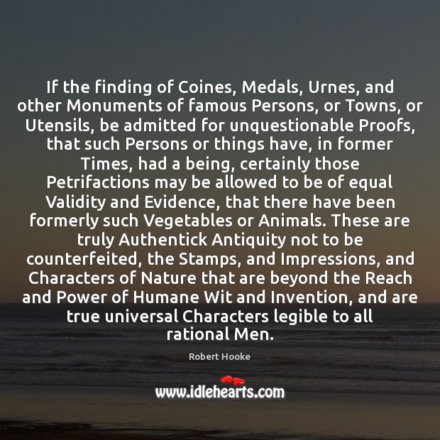 If the finding of Coines, Medals, Urnes, and other Monuments of famous Robert Hooke Picture Quote