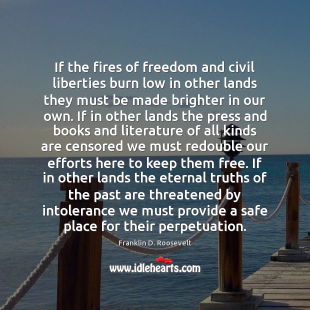 If the fires of freedom and civil liberties burn low in other Franklin D. Roosevelt Picture Quote