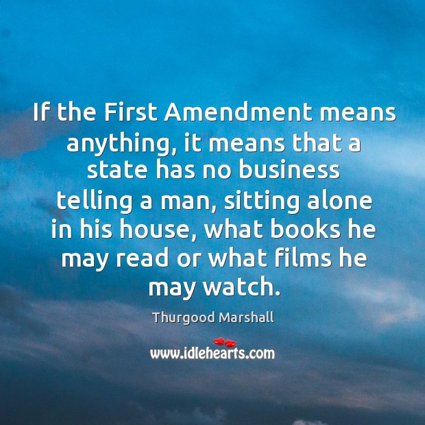 If the first amendment means anything, it means that a state has no business telling a man Image