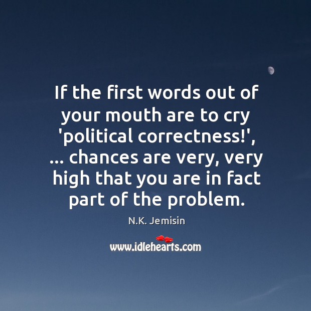If the first words out of your mouth are to cry ‘political N.K. Jemisin Picture Quote
