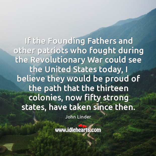 If the founding fathers and other patriots who fought during the revolutionary Proud Quotes Image