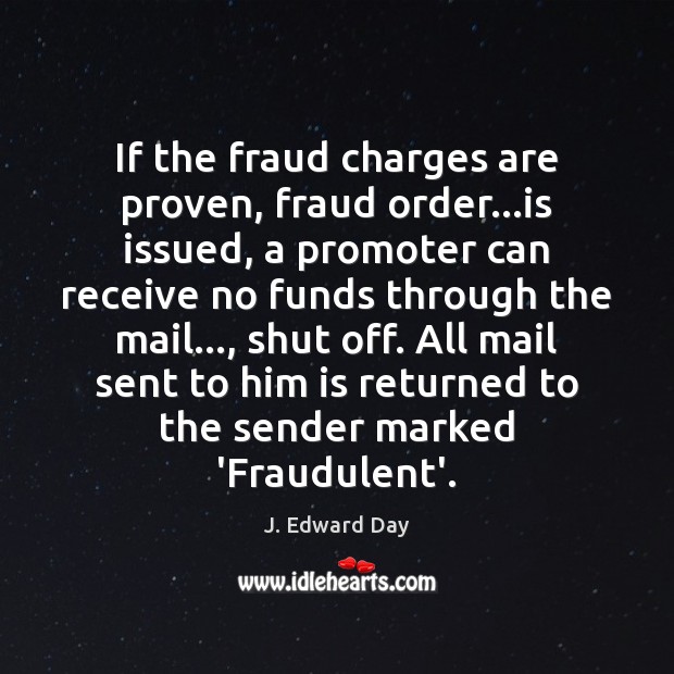 If the fraud charges are proven, fraud order…is issued, a promoter J. Edward Day Picture Quote