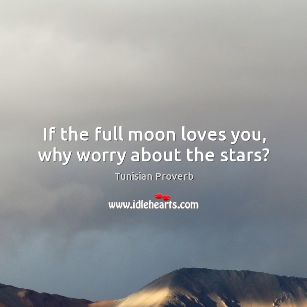 If the full moon loves you, why worry about the stars? Tunisian Proverbs Image