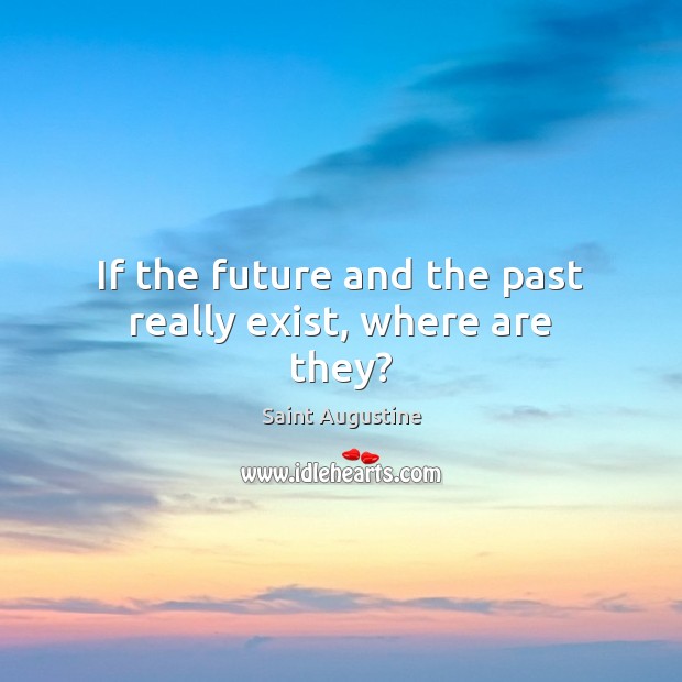 If the future and the past really exist, where are they? Image