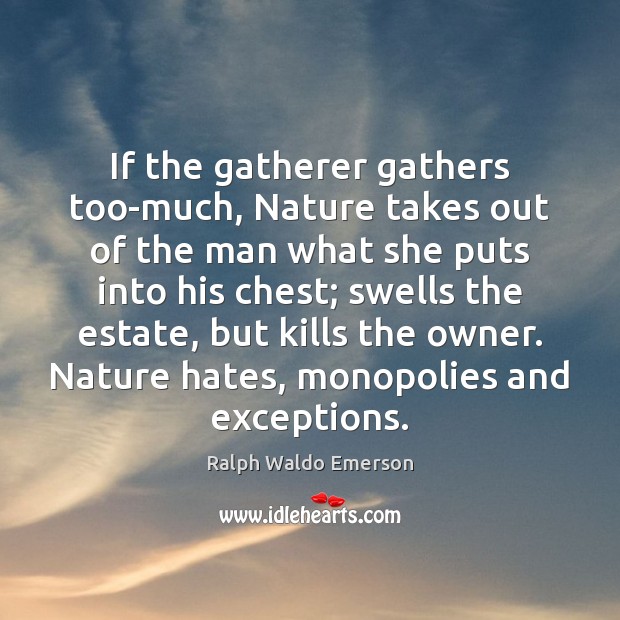 If the gatherer gathers too-much, Nature takes out of the man what Image