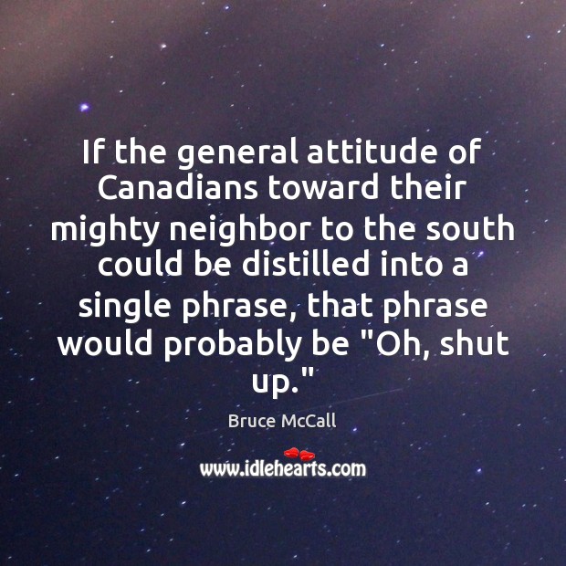 If the general attitude of Canadians toward their mighty neighbor to the Image