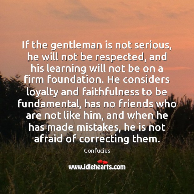 If the gentleman is not serious, he will not be respected, and 