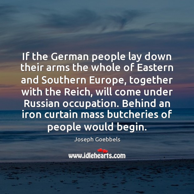 If the German people lay down their arms the whole of Eastern Joseph Goebbels Picture Quote