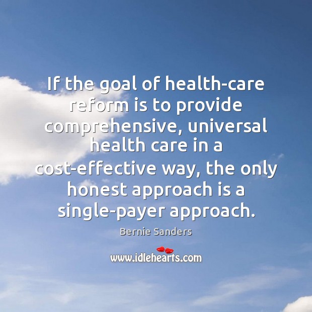 If the goal of health-care reform is to provide comprehensive, universal health Bernie Sanders Picture Quote