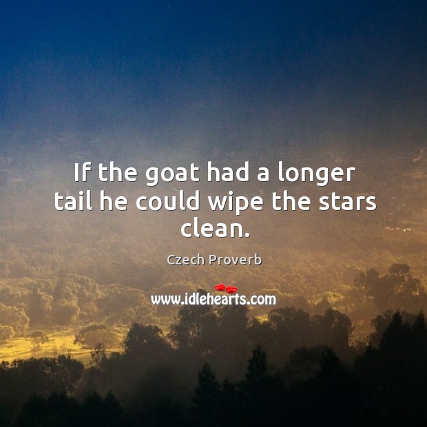 If the goat had a longer tail he could wipe the stars clean. Czech Proverbs Image