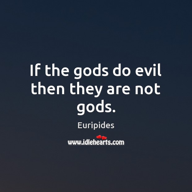 If the Gods do evil then they are not Gods. Euripides Picture Quote