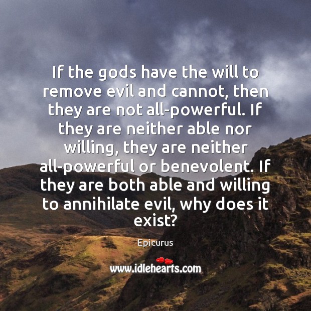 If the Gods have the will to remove evil and cannot, then Epicurus Picture Quote