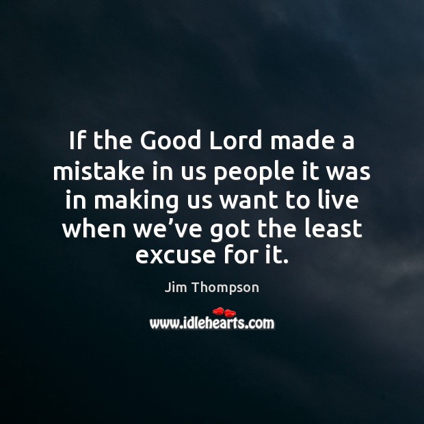 If the Good Lord made a mistake in us people it was Jim Thompson Picture Quote
