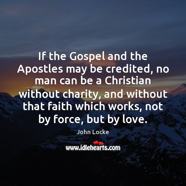 If the Gospel and the Apostles may be credited, no man can John Locke Picture Quote