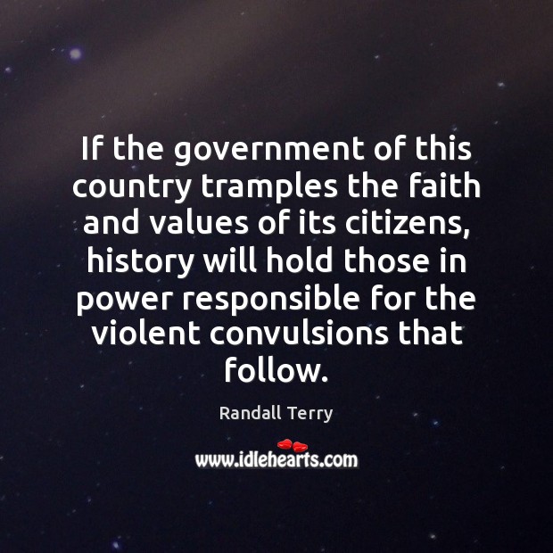 If the government of this country tramples the faith and values of Randall Terry Picture Quote
