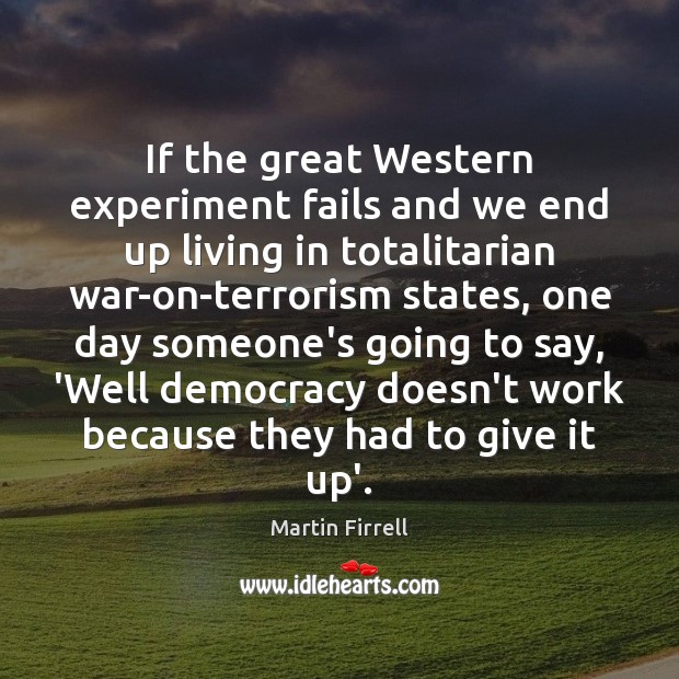 If the great Western experiment fails and we end up living in Martin Firrell Picture Quote
