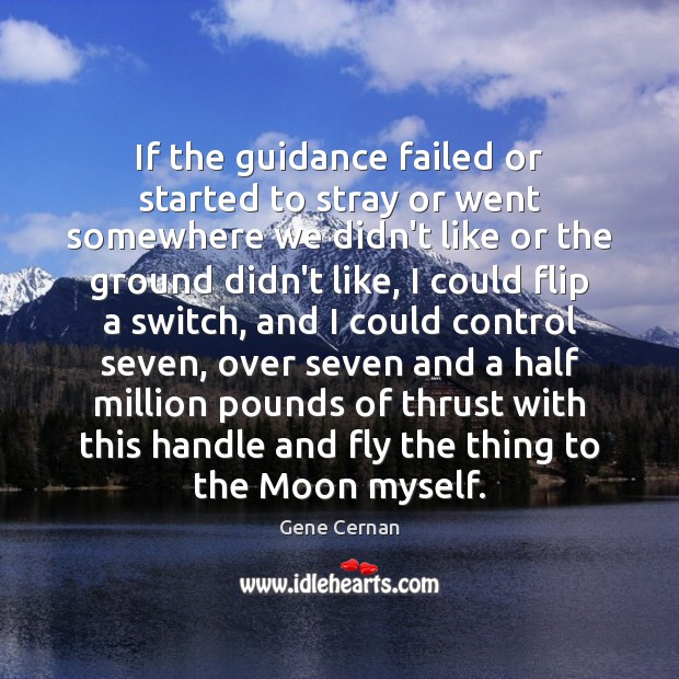If the guidance failed or started to stray or went somewhere we Gene Cernan Picture Quote