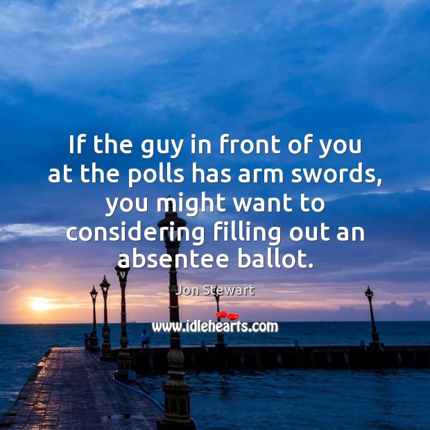 If the guy in front of you at the polls has arm Jon Stewart Picture Quote