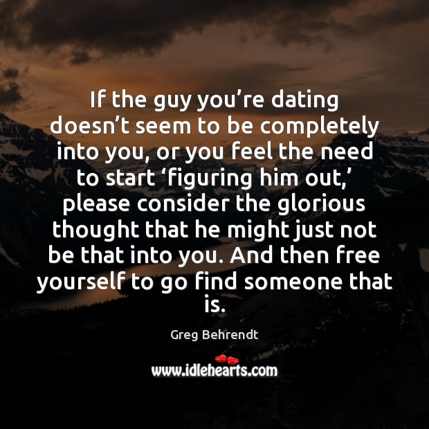 If the guy you’re dating doesn’t seem to be completely Image