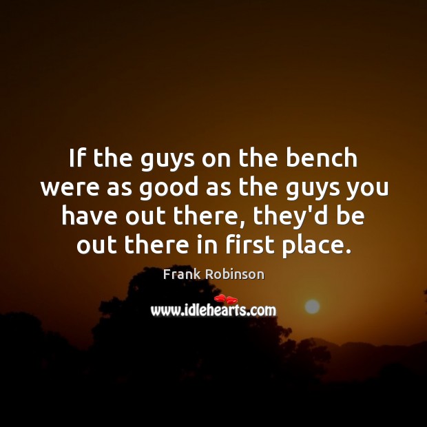 If the guys on the bench were as good as the guys Image