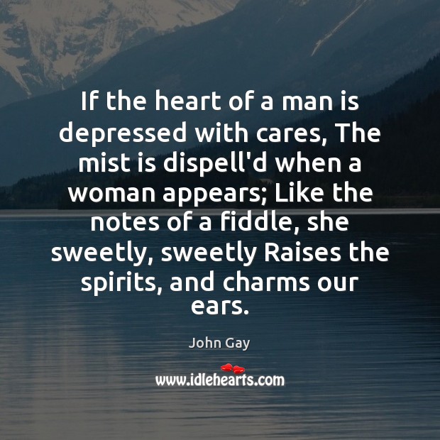 If the heart of a man is depressed with cares, The mist John Gay Picture Quote