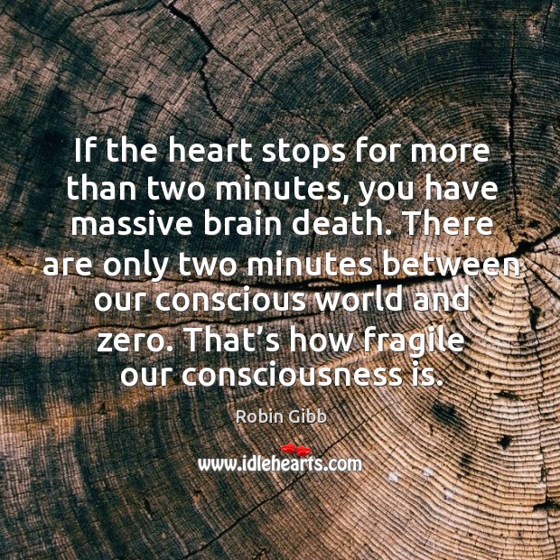 If the heart stops for more than two minutes, you have massive brain death. Image