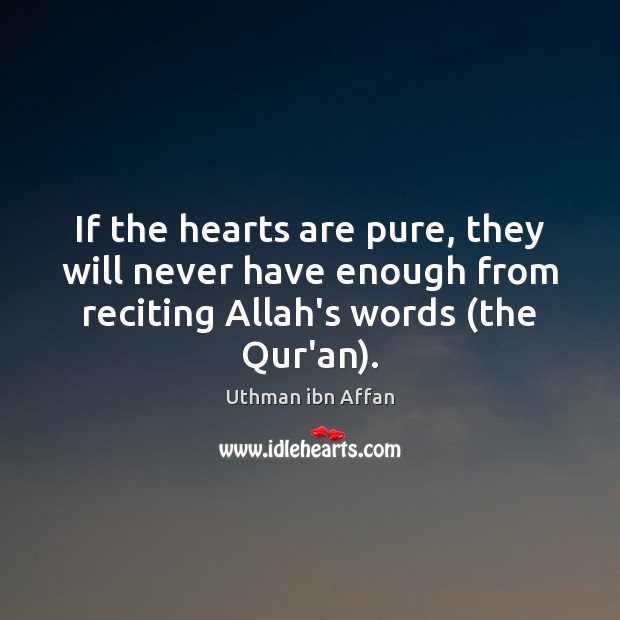 If the hearts are pure, they will never have enough from reciting Uthman ibn Affan Picture Quote