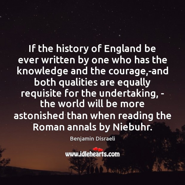 If the history of England be ever written by one who has Benjamin Disraeli Picture Quote
