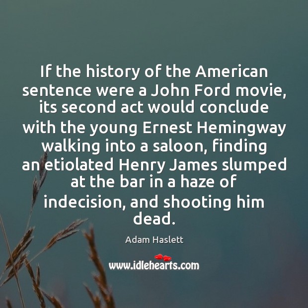 If the history of the American sentence were a John Ford movie, Adam Haslett Picture Quote