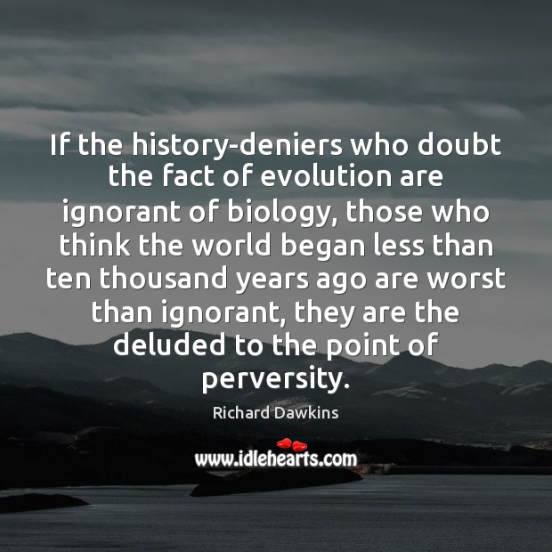 If the history-deniers who doubt the fact of evolution are ignorant of Image