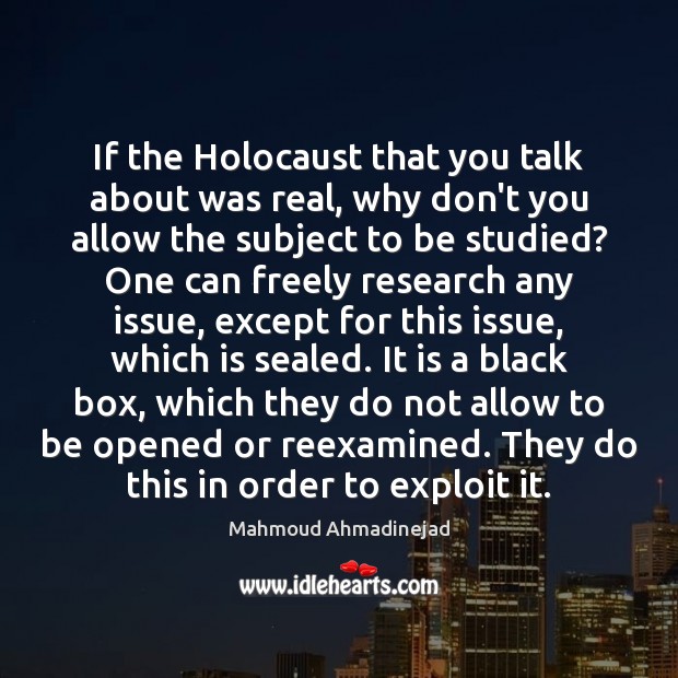 If the Holocaust that you talk about was real, why don’t you Mahmoud Ahmadinejad Picture Quote