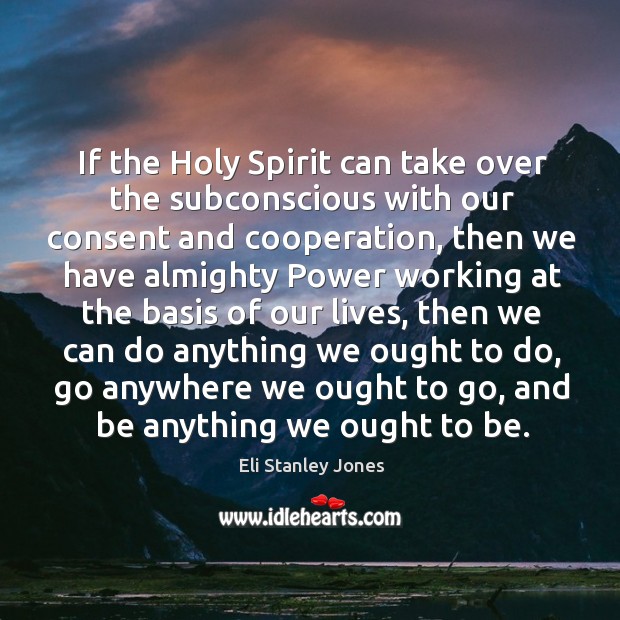 If the holy spirit can take over the subconscious with our consent and cooperation Eli Stanley Jones Picture Quote