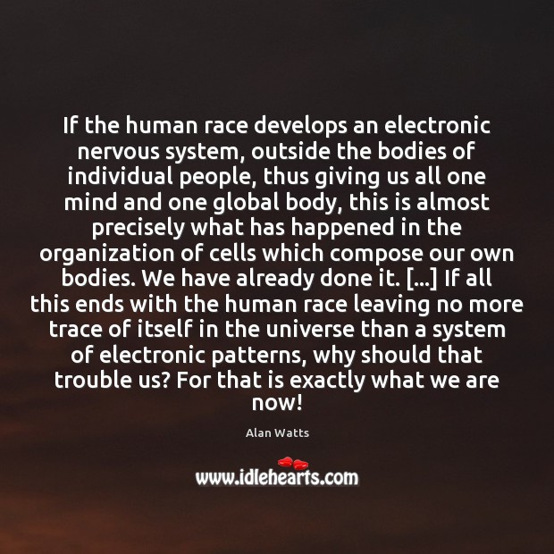 If the human race develops an electronic nervous system, outside the bodies Alan Watts Picture Quote