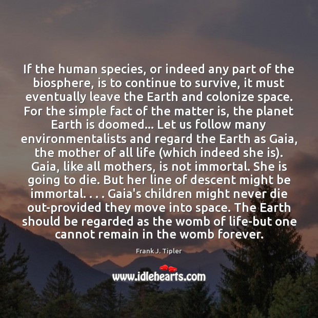 If the human species, or indeed any part of the biosphere, is Frank J. Tipler Picture Quote