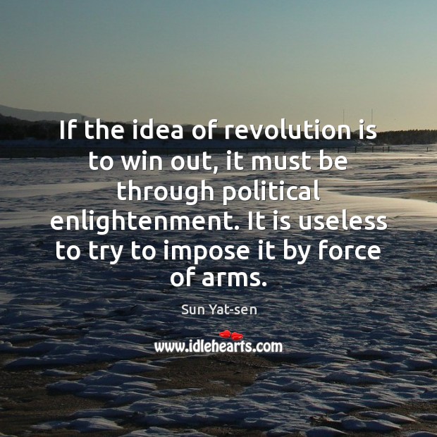 If the idea of revolution is to win out, it must be Sun Yat-sen Picture Quote