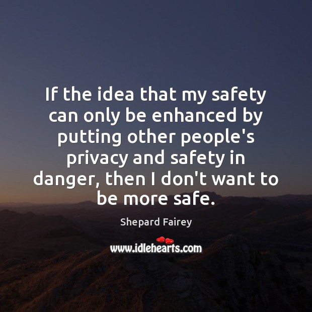 If the idea that my safety can only be enhanced by putting Shepard Fairey Picture Quote