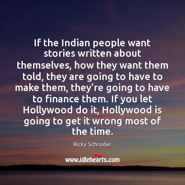 If the Indian people want stories written about themselves, how they want Ricky Schroder Picture Quote