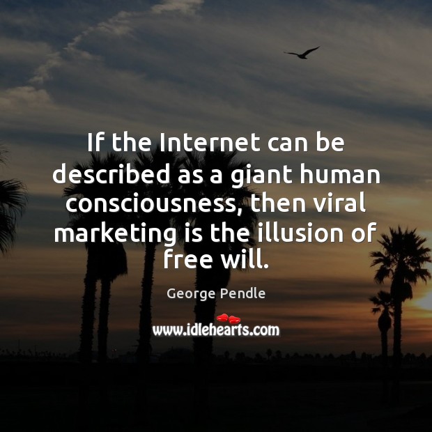 If the Internet can be described as a giant human consciousness, then George Pendle Picture Quote