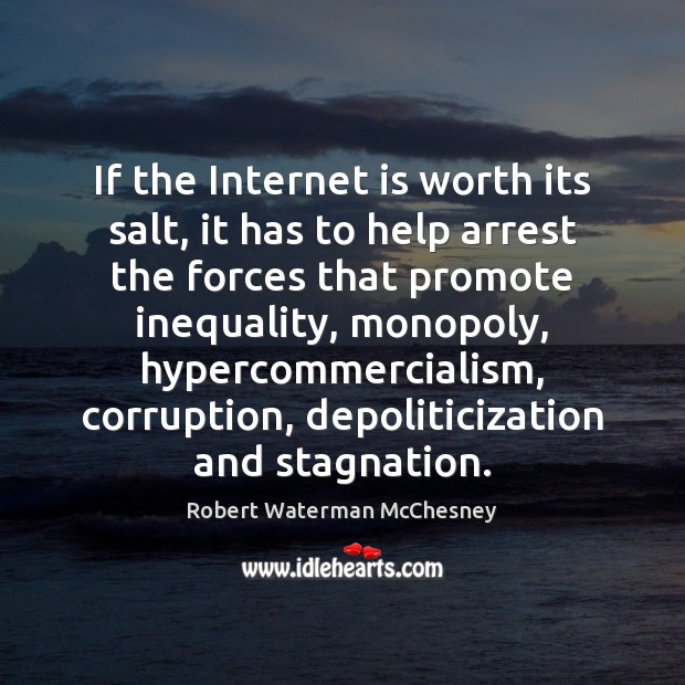 If the Internet is worth its salt, it has to help arrest Robert Waterman McChesney Picture Quote