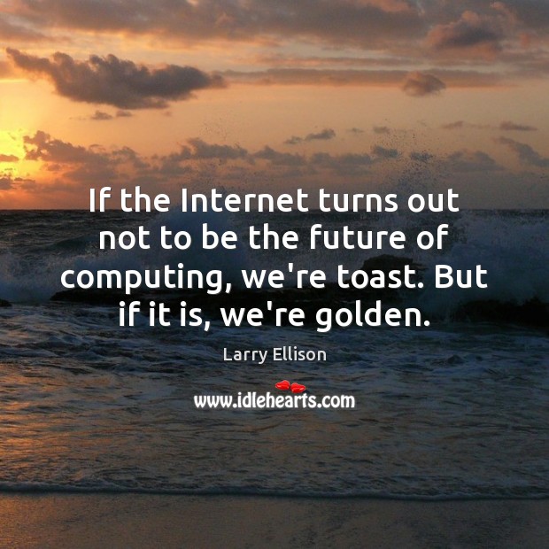 If the Internet turns out not to be the future of computing, Larry Ellison Picture Quote
