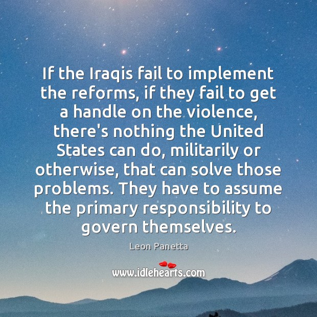 If the Iraqis fail to implement the reforms, if they fail to Leon Panetta Picture Quote