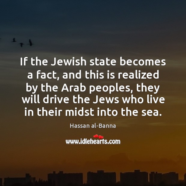If the Jewish state becomes a fact, and this is realized by Hassan al-Banna Picture Quote