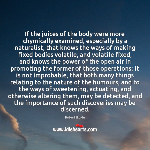 If the juices of the body were more chymically examined, especially by Robert Boyle Picture Quote