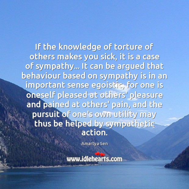 If the knowledge of torture of others makes you sick, it is Amartya Sen Picture Quote