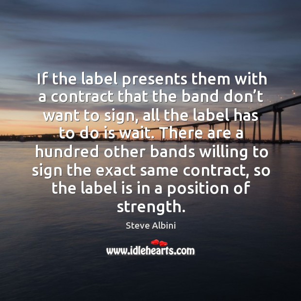 If the label presents them with a contract that the band don’t want to sign, all the label Image