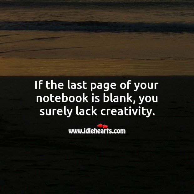 If the last page of your notebook is blank, you surely lack creativity. Image