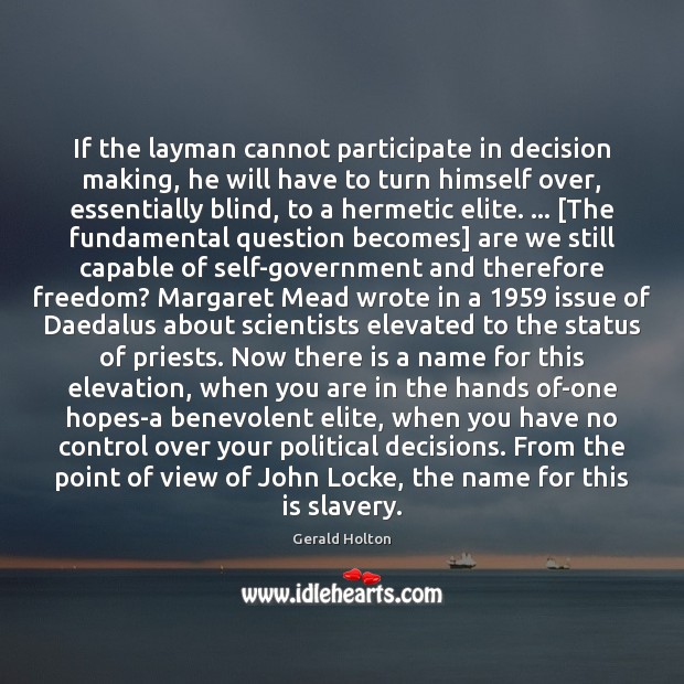 If the layman cannot participate in decision making, he will have to Gerald Holton Picture Quote