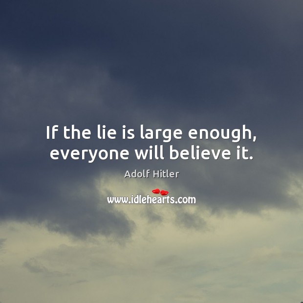 If the lie is large enough, everyone will believe it. Adolf Hitler Picture Quote