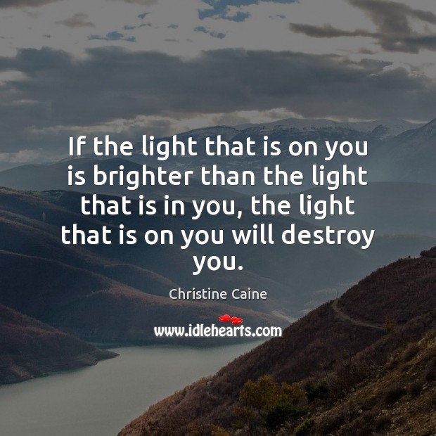 If the light that is on you is brighter than the light Christine Caine Picture Quote